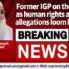 Former IGP on the run as human rights abuse allegations loom large!